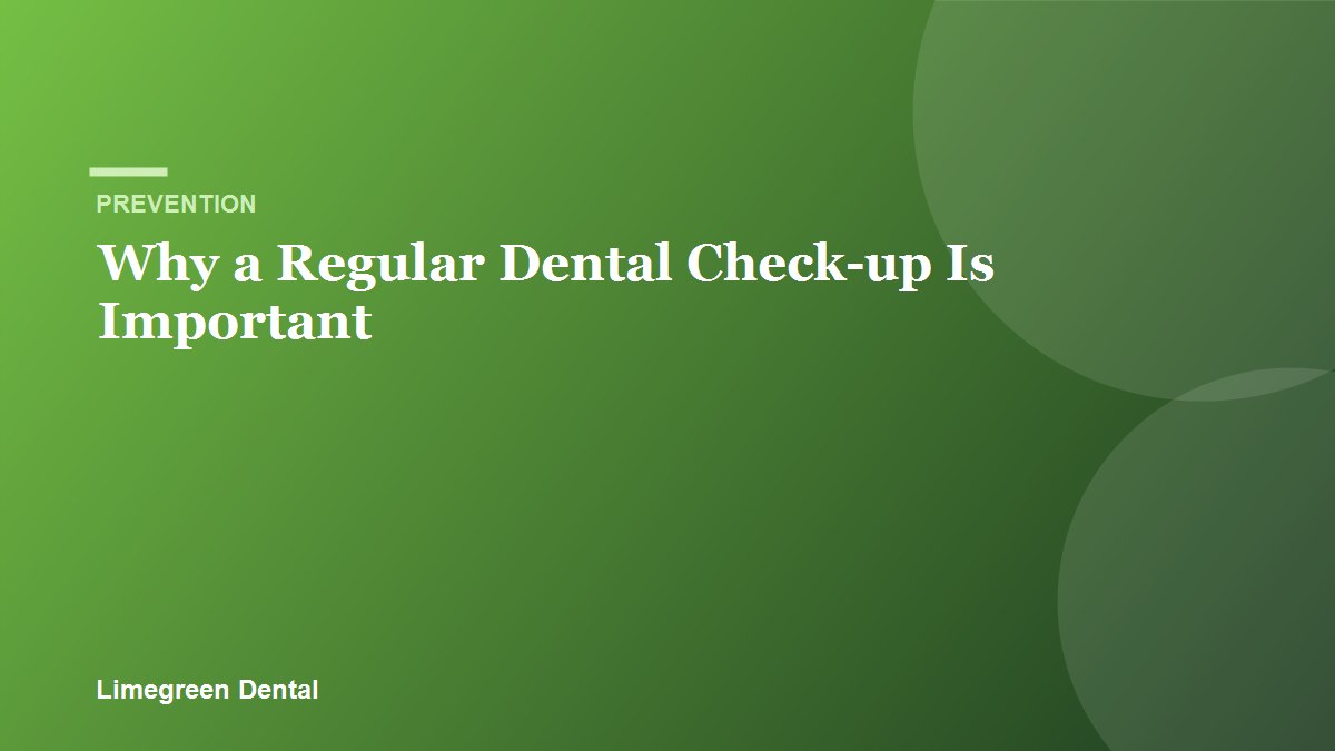 Why a Regular Dental Check-up Is Important. Limegreen Dental blog