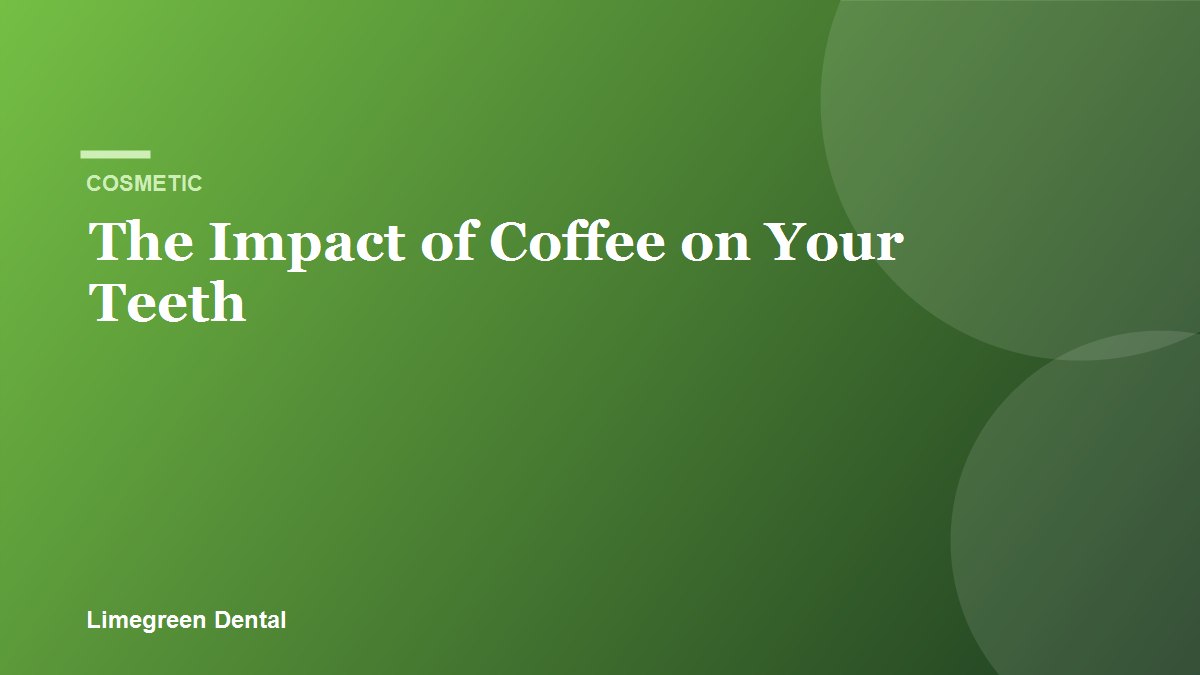 The Impact of Coffee on Your Teeth. Limegreen Dental blog