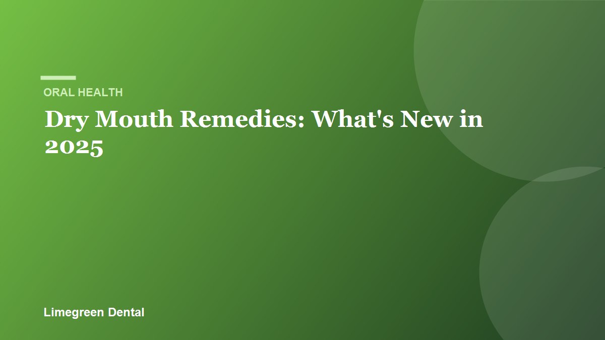 Dry Mouth Remedies: What's New in 2025. Limegreen Dental blog