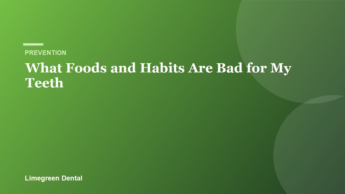 What Foods and Habits Are Bad for My Teeth? Limegreen Dental blog