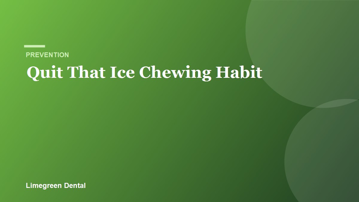 Quit That Ice Chewing Habit. Limegreen Dental blog