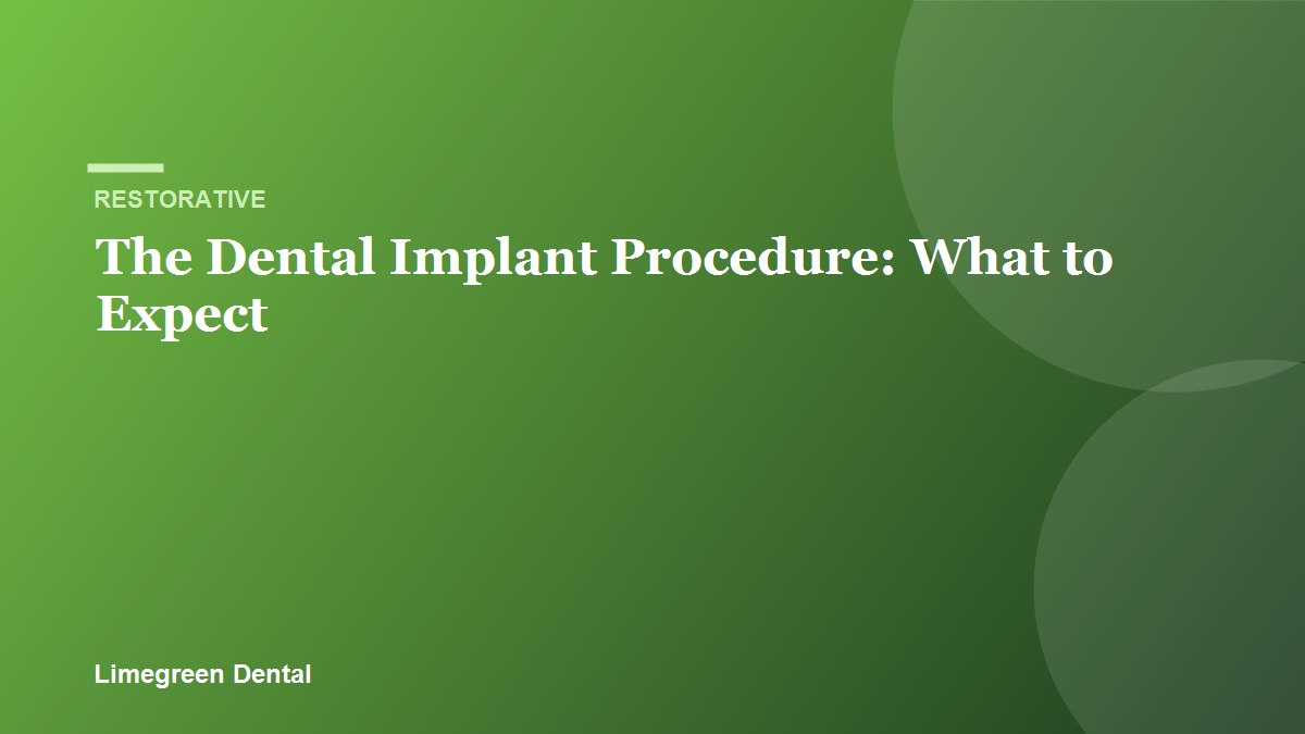 The Dental Implant Procedure: What to Expect. Limegreen Dental blog