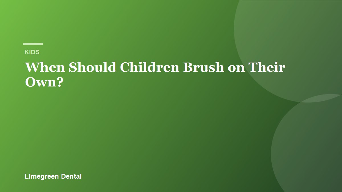 When Should Children Brush on Their Own? Limegreen Dental blog