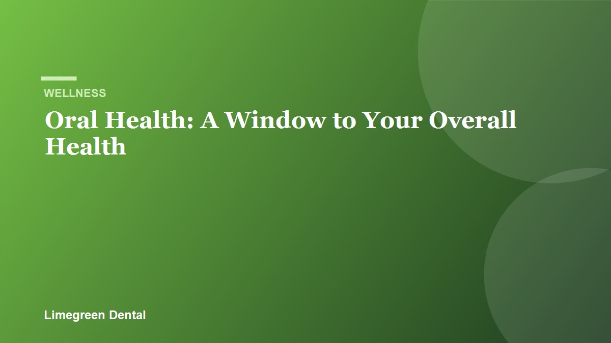 Oral Health: A Window to Your Overall Health. Limegreen Dental blog