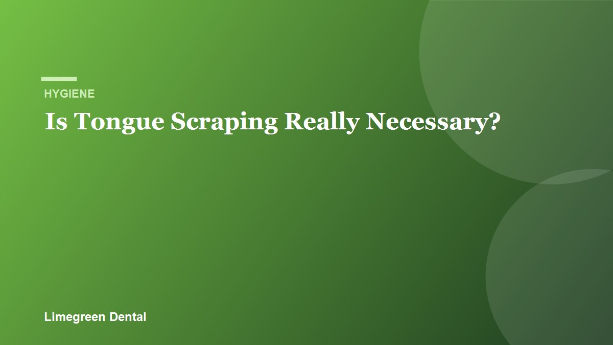 Is Tongue Scraping Really Necessary? Limegreen Dental blog